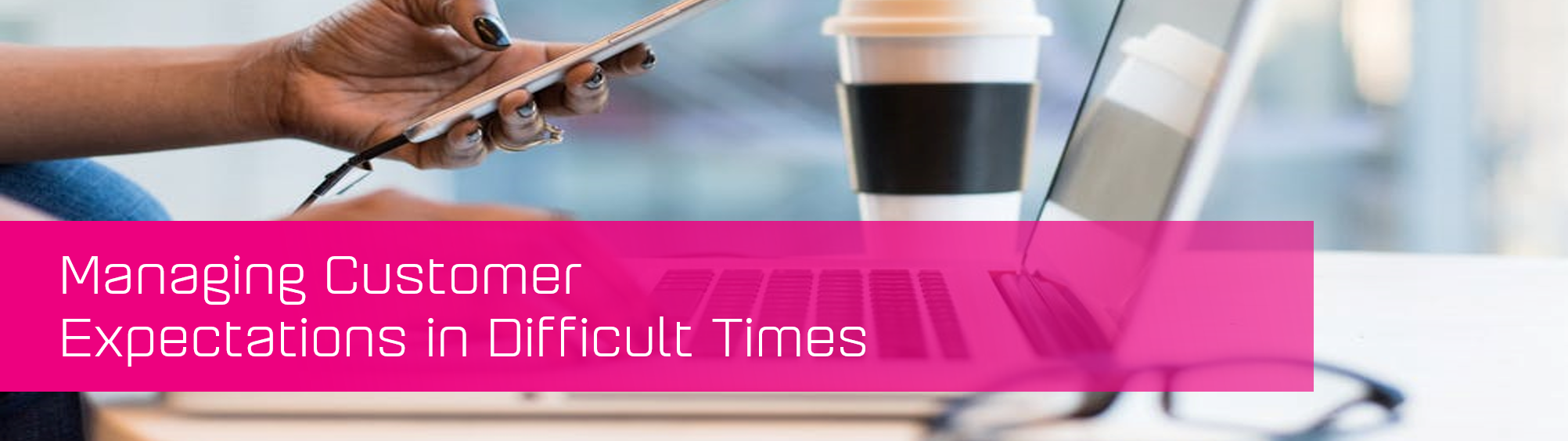 KCS SA - Blog - Managing customers during difficult times banner